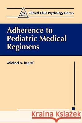 Adherence to Pediatric Medical Regimens Michael A. Rapoff 9780306460838 Springer