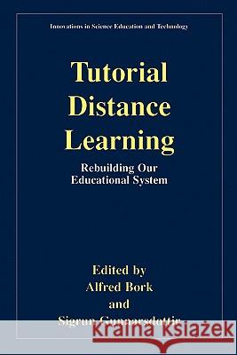 Tutorial Distance Learning: Rebuilding Our Educational System Bork, Alfred 9780306466441 Kluwer Academic/Plenum Publishers