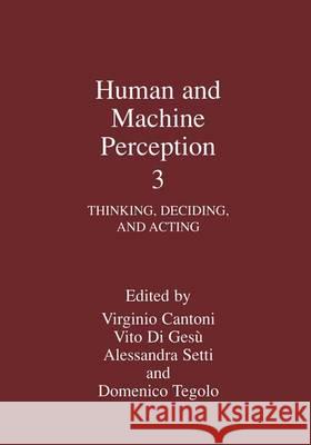 Human and Machine Perception 3: Thinking, Deciding, and Acting Cantoni, Virginio 9780306466731 Kluwer Academic Publishers