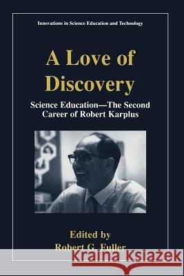 A Love of Discovery: Science Education - The Second Career of Robert Karplus Fuller, Robert G. 9780306466878 Kluwer Academic/Plenum Publishers