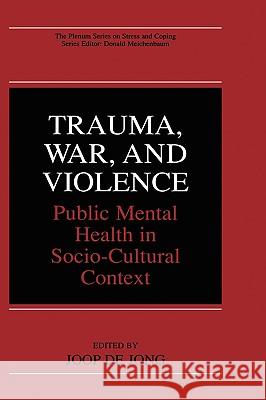 Trauma, War, and Violence: Public Mental Health in Socio-Cultural Context de Jong, Joop 9780306467097 Kluwer Academic Publishers