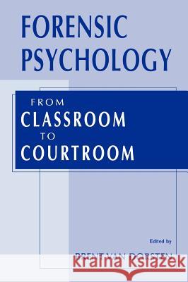 Forensic Psychology: From Classroom to Courtroom Van Dorsten, Brent 9780306472701 Kluwer Academic Publishers