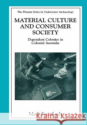 Material Culture and Consumer Society: Dependent Colonies in Colonial Australia Staniforth, Mark 9780306473869 Kluwer Academic/Plenum Publishers