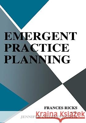 Emergent Practice Planning Frances Ricks Jennifer Charlesworth Jennifer Charlesworth 9780306473999 Kluwer Academic Publishers