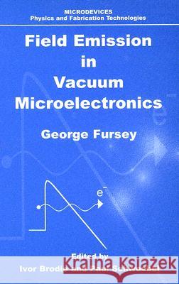 Field Emission in Vacuum Microelectronics George Fursey Ivor Brodie Paul Shwoebel 9780306474507 Kluwer Academic/Plenum Publishers