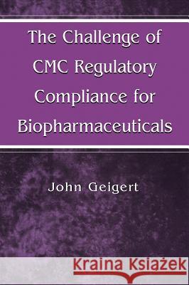 The Challenge of CMC Regulatory Compliance for Biopharmaceuticals J. Geigert John Geigert 9780306480409 Plenum Publishing Corporation