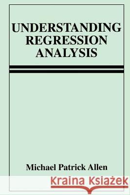 Understanding Regression Analysis Michael Patrick Allen 9780306484339 Kluwer Academic Publishers