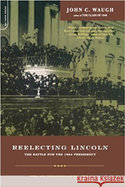 Reelecting Lincoln: The Battle for the 1864 Presidency Waugh, John C. 9780306810220 Da Capo Press