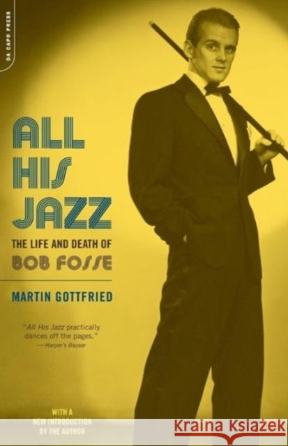 All His Jazz: The Life & Death of Bob Fosse Gottfried, Martin 9780306812842 Da Capo Press