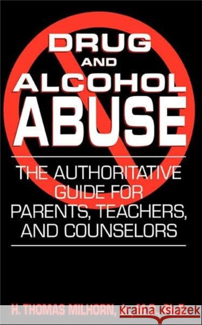 Drug and Alcohol Abuse: The Authoritative Guide for Parents, Teachers, and Counselors H. Thomas Milhorn 9780306813245 Da Capo Press