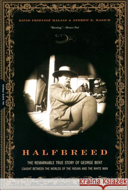 Halfbreed: The Remarkable True Story of George Bent--Caught Between the Worlds of the Indian and the White Man Halaas, David F. 9780306814105 Da Capo Press