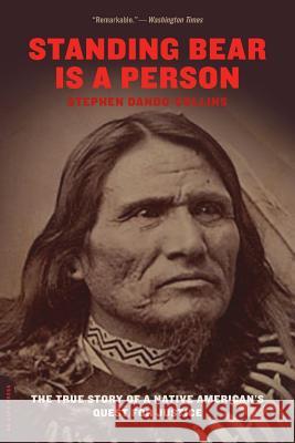 Standing Bear Is a Person: The True Story of a Native American's Quest for Justice Stephen Dando-Collins 9780306814419 Da Capo Press