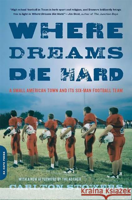 Where Dreams Die Hard: A Small American Town and Its Six-Man Football Team Stowers, Carlton 9780306814976 Da Capo Press