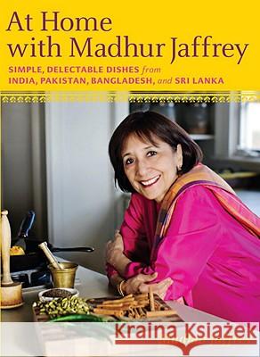 At Home with Madhur Jaffrey: Simple, Delectable Dishes from India, Pakistan, Bangladesh, and Sri Lanka: A Cookbook Jaffrey, Madhur 9780307268242 Knopf Publishing Group