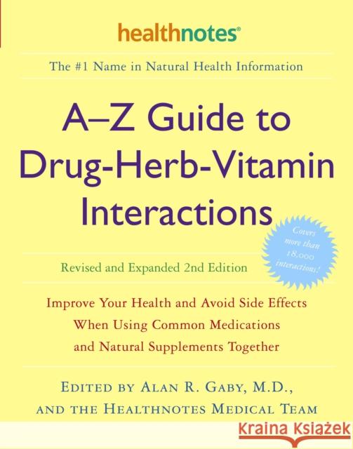 A-Z Guide to Drug-Herb-Vitamin Interactions Revised and Expanded 2nd Edition: Improve Your Health and Avoid Side Effects When Using Common Medications Alan R. Gaby Forrest Batz Rick Chester 9780307336644 Three Rivers Press (CA)
