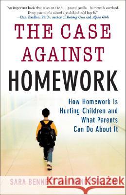 The Case Against Homework: How Homework Is Hurting Our Children and What We Can Do about It Sara Bennett Nancy Kalish 9780307340184 Three Rivers Press (CA)