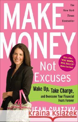 Make Money, Not Excuses: Wake Up, Take Charge, and Overcome Your Financial Fears Forever Jean Chatzky 9780307341532 Three Rivers Press (CA)