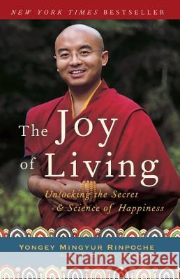 The Joy of Living: Unlocking the Secret and Science of Happiness Eric Swanson Rinpoche Yonge Daniel Goleman 9780307347312 Three Rivers Press (CA)