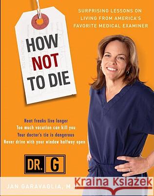 How Not to Die: Surprising Lessons from America's Favorite Medical Examiner Jan Garavaglia 9780307409157 Three Rivers Press (CA)