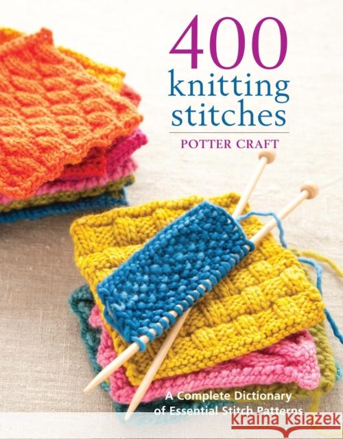 400 Knitting Stitches: A Complete Dictionary of Essential Stitch Patterns Crown 9780307462732 Random House USA Inc