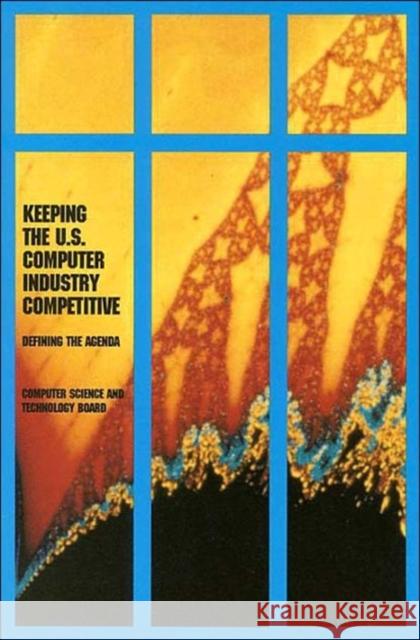 Keeping the U.S. Computer Industry Competitive: Defining the Agenda National Research Council 9780309041768 National Academy Press