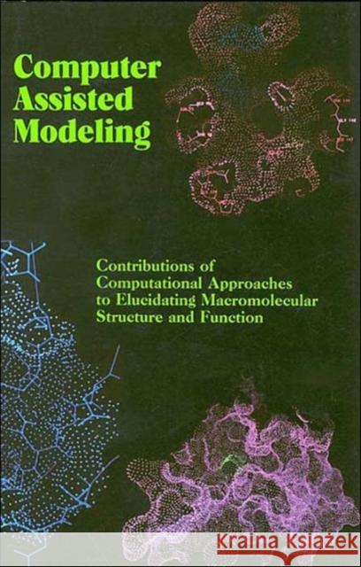 Computer Assisted Modeling : Contributions of Computational Approaches to Elucidating Macromolecular Structure and Function National Academy of Sciences 9780309062282 National Academies Press