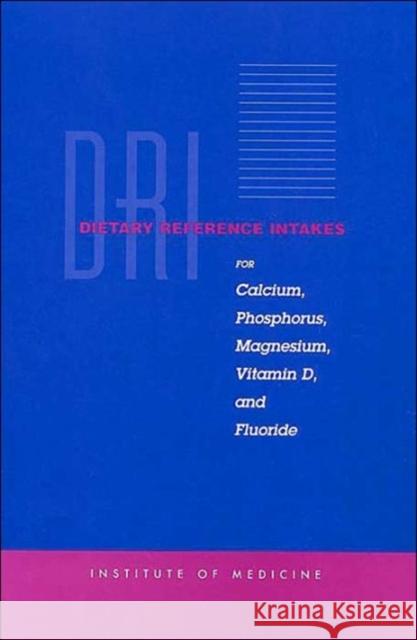 Dietary Reference Intakes for Calcium, Phosphorus, Magnesium, Vitamin D, and Fluoride Institute of Medicine 9780309063500 National Academy Press