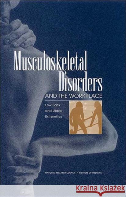 Musculoskeletal Disorders and the Workplace: Low Back and Upper Extremities Institute of Medicine 9780309072847 National Academy Press