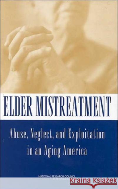 Elder Mistreatment: Abuse, Neglect, and Exploitation in an Aging America National Research Council 9780309084345 National Academy Press