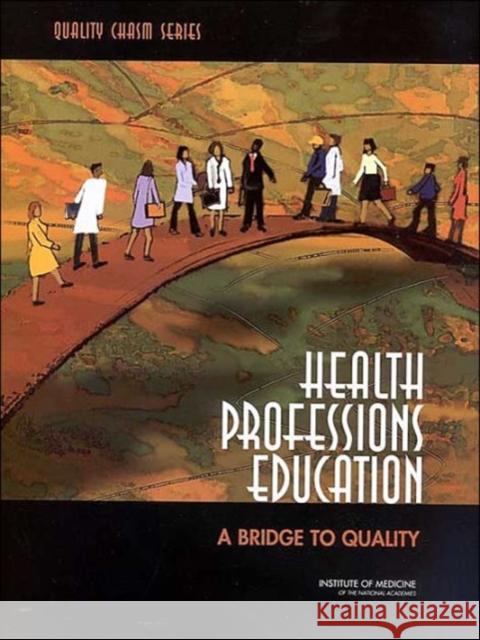 Health Professions Education: A Bridge to Quality Institute of Medicine 9780309087230 National Academy Press
