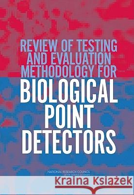 Review of Testing and Evaluation Methodology for Biological Point Detectors : Abbreviated Summary Committee on the Review of Testing and Evaluation Methodology for Biological Point Detectors 9780309091794 National Academies Press