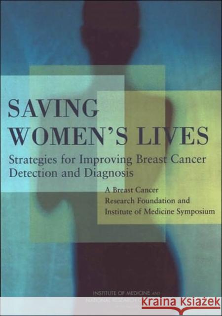 Saving Women's Lives: Strategies for Improving Breast Cancer Detection and Diagnosis: A Breast Cancer Research Foundation and Institute of M National Research Council 9780309094382 National Academies Press