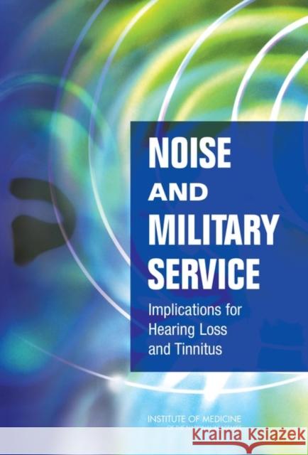 Noise and Military Service: Implications for Hearing Loss and Tinnitus Institute of Medicine 9780309099493 National Academy Press