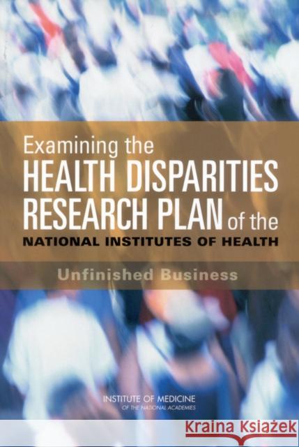 Examining the Health Disparities Research Plan of the National Institutes of Health: Unfinished Business Institute of Medicine 9780309101219 National Academy Press