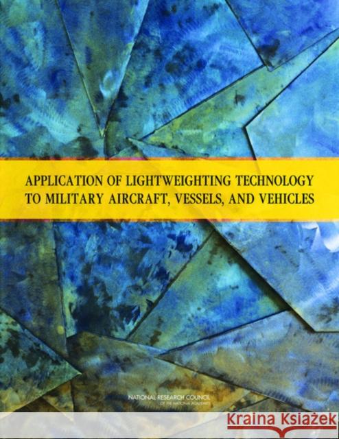 Application of Lightweighting Technology to Military Aircraft, Vessels, and Vehicles Committee on Benchmarking the Technology and Application of Lightweighting 9780309221665 National Academies Press