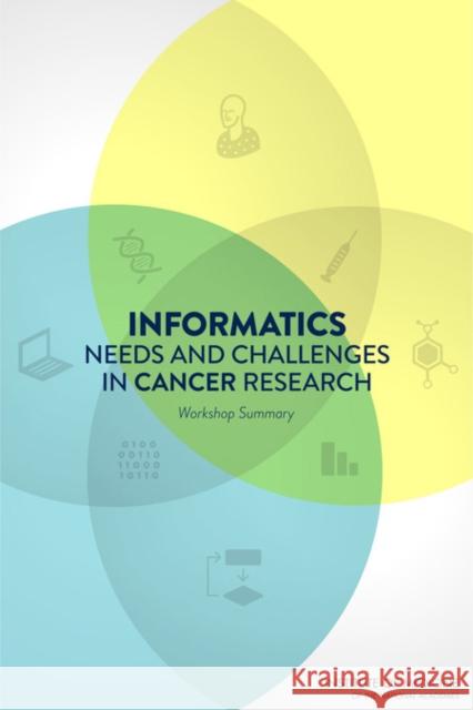 Informatics Needs and Challenges in Cancer Research : Workshop Summary Institute of Medicine 9780309259484 National Academies Press
