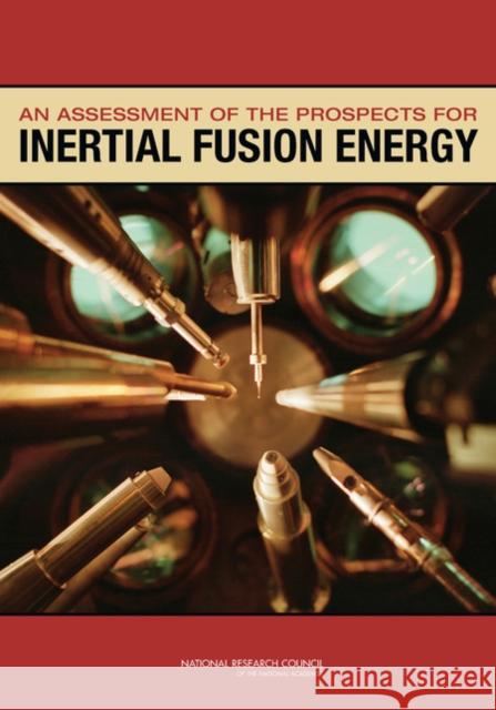 An Assessment of the Prospects for Inertial Fusion Energy Committee on the Prospects for Inertial Confinement Fusion Energy Systems 9780309270816 National Academies Press