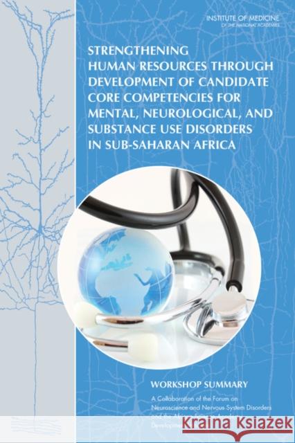 Strengthening Human Resources Through Development of Candidate Core Competencies for Mental, Neurological, and Substance Use Disorders in Sub-Saharan Institute of Medicine 9780309286060 National Academies Press