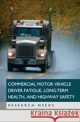 Commercial Motor Vehicle Driver Fatigue, Long-Term Health, and Highway Safety: Research Needs Panel on Research Methodologies and Stat Committee on National Statistics         Board on Human-Systems Integration 9780309392525 National Academies Press