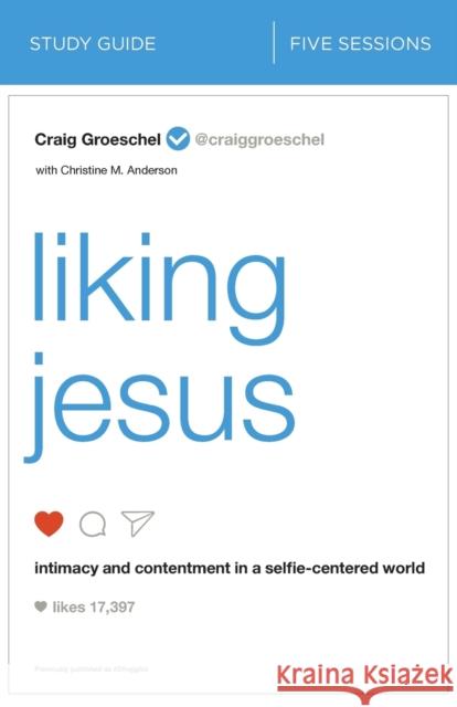 Liking Jesus Bible Study Guide: Intimacy and Contentment in a Selfie-Centered World Groeschel, Craig 9780310095286 Zondervan