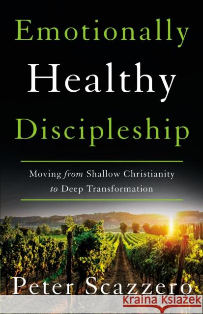 Emotionally Healthy Discipleship: Moving from Shallow Christianity to Deep Transformation Peter Scazzero 9780310109518 Zondervan
