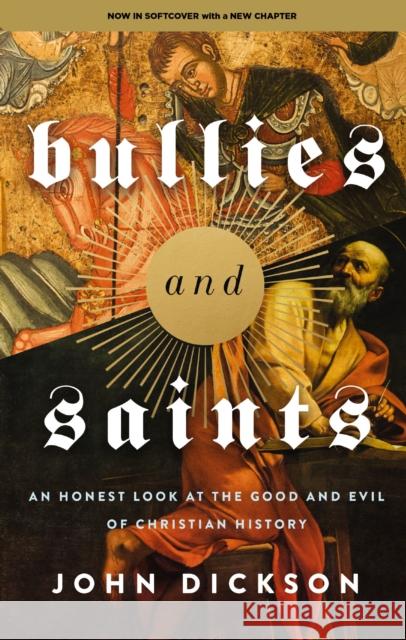 Bullies and Saints: An Honest Look at the Good and Evil of Christian History John Dickson 9780310155874 Zondervan