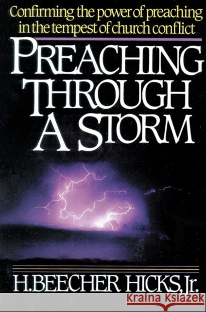 Preaching Through a Storm: Confirming the Power of Preaching in the Tempest of Church Conflict Hicks, H. Beecher 9780310200918 Zondervan Publishing Company