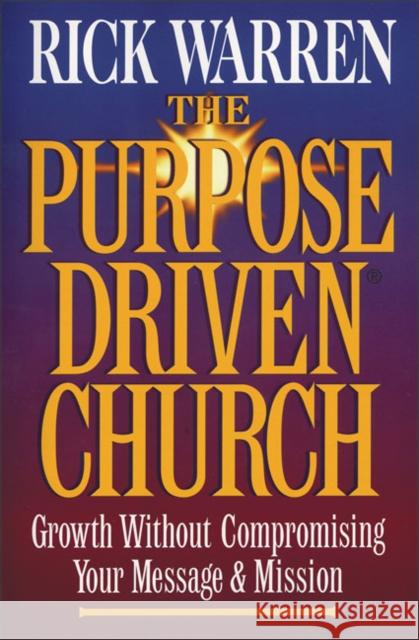 The Purpose Driven Church: Growth Without Compromising Your Message & Mission Rick Warren W. A. Criswell 9780310201069 Zondervan Publishing Company