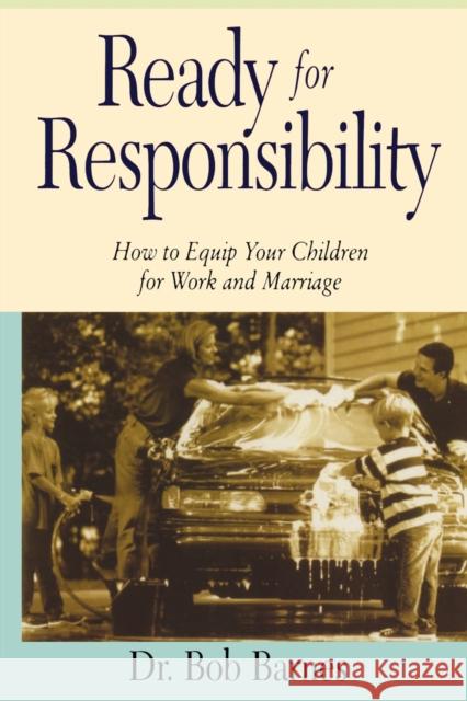 Ready for Responsibility: How to Equip Your Children for Work and Marriage Barnes, Robert G. 9780310201359 Zondervan Publishing Company