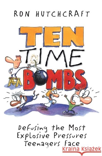Ten Time Bombs : Defusing the Most Explosive Pressures Teenagers Face Ron Hutchcraft 9780310208082 Zondervan Publishing Company