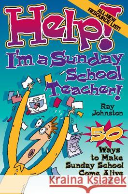 Help! I'm a Sunday School Teacher: 50 Ways to Make Sunday School Come Alive Johnston, Ray 9780310209195 Zondervan Publishing Company