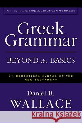 Greek Grammar Beyond the Basics: An Exegetical Syntax of the New Testament Daniel B. Wallace 9780310218951 Zondervan Publishing Company