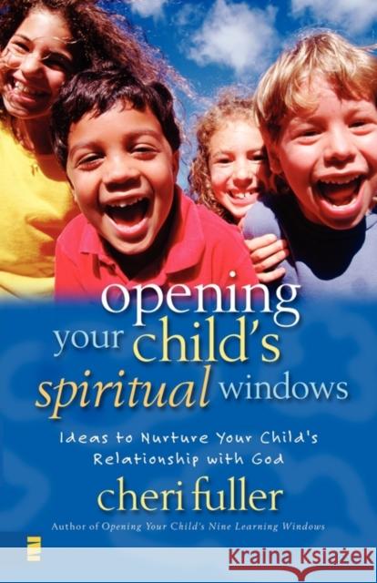 Opening Your Child's Spiritual Windows: Ideas to Nurture Your Child's Relationship with God 2 Fuller, Cheri 9780310224495 Zondervan Publishing Company