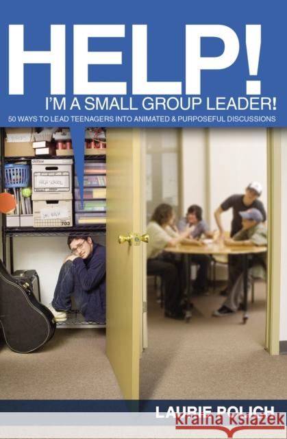 Help! I'm a Small-Group Leader!: 50 Ways to Lead Teenagers Into Animated and Purposeful Discussions Polich, Laurie 9780310224631 Zondervan Publishing Company